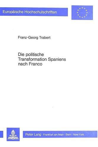 Cover image for Die Politische Transformation Spaniens Nach Franco: Zum Problem Des Demokratieorientierten Wandels Autoritaerer Regime