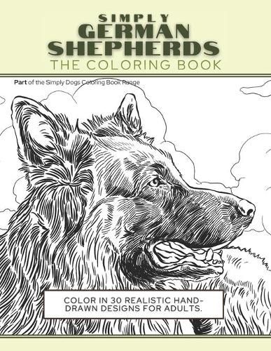 Cover image for Simply German Shepherds: The Coloring Book: Color In 30 Realistic Hand-Drawn Designs For Adults. A creative and fun book for yourself and gift for German Shepherd dog lovers.