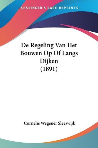 Cover image for de Regeling Van Het Bouwen Op of Langs Dijken (1891)