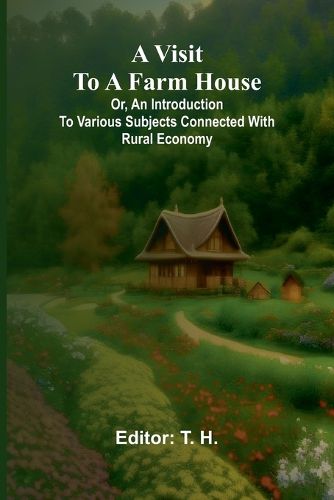 Cover image for A visit to a farm house; or, An introduction to various subjects connected with rural economy.