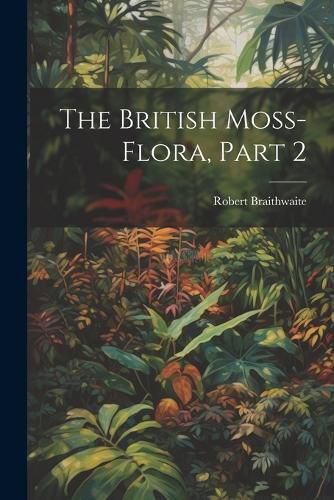 Cover image for The British Moss-Flora, Part 2