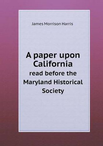 A paper upon California read before the Maryland Historical Society