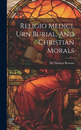 Cover image for Religio Medici, Urn Burial, And Christian Morals