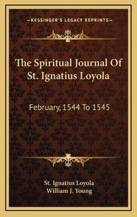 Cover image for The Spiritual Journal of St. Ignatius Loyola: February, 1544 to 1545