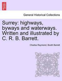 Cover image for Surrey: Highways, Byways and Waterways. Written and Illustrated by C. R. B. Barrett.