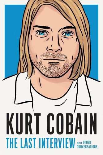 Cover image for Kurt Cobain: The Last Interview: And Other Conversations