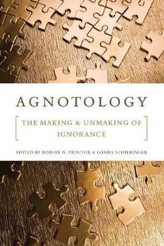 Agnotology: The Making and Unmaking of Ignorance