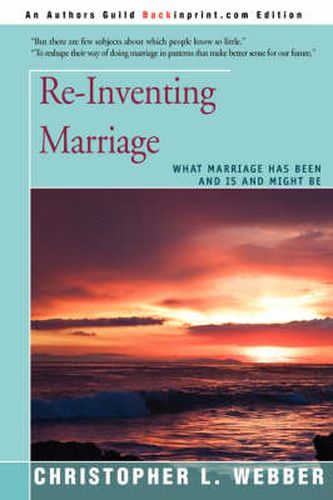 Cover image for Re-Inventing Marriage: What Marriage Has Been and Is and Might Be