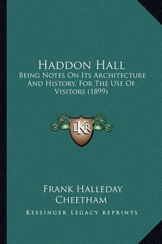 Cover image for Haddon Hall: Being Notes on Its Architecture and History, for the Use of Visitors (1899)