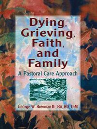 Cover image for Dying, Grieving, Faith, and Family: A Pastoral Care Approach