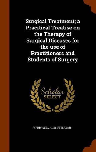 Cover image for Surgical Treatment; A Pracitical Treatise on the Therapy of Surgical Diseases for the Use of Practitioners and Students of Surgery