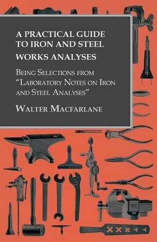 Cover image for A Practical Guide to Iron and Steel Works Analyses being Selections from Laboratory Notes on Iron and Steel Analyses