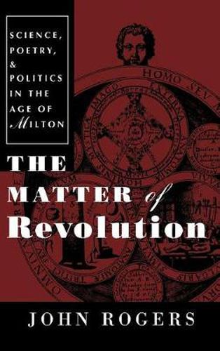 Cover image for The Matter of Revolution: Science, Poetry and Politics in the Age of Milton