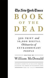 Cover image for The New York Times Book Of The Dead: 320 Print and 10,000 Digital Obituaries of Extraordinary People