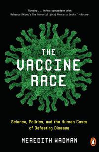 Cover image for The Vaccine Race: Science, Politics, and the Human Costs of Defeating Disease