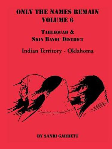 Cover image for Only the Names Remain, Volume 6: Tahlequah and Skin Bayou District (Oklahoma)