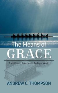 Cover image for The Means of Grace: Traditioned Practice in Today's World