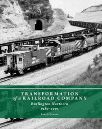Cover image for Transformation of a Railroad Company: Burlington Northern, 1980-1995