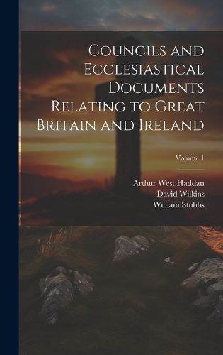 Cover image for Councils and Ecclesiastical Documents Relating to Great Britain and Ireland; Volume 1