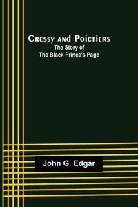 Cover image for Cressy and Poictiers; The Story of the Black Prince's Page