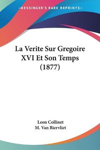 Cover image for La Verite Sur Gregoire XVI Et Son Temps (1877)