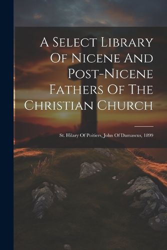 Cover image for A Select Library Of Nicene And Post-nicene Fathers Of The Christian Church