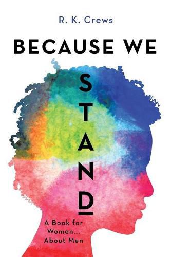 Cover image for Because We Stand: A Book for Women ... about Men