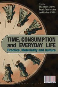 Cover image for Time, Consumption and Everyday Life: Practice, Materiality and Culture