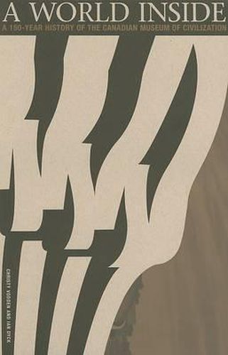 Cover image for A World Inside: A 150-Year History of the Canadian Museum of Civilization