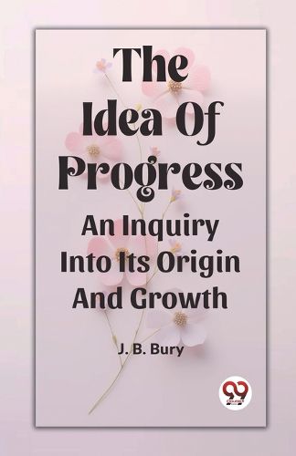 Cover image for The Idea Of ProgressAn Inquiry Into Its Origin And Growth (Edition2023)
