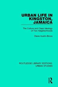 Cover image for Urban Life in Kingston Jamaica: The Culture and Class Ideology of Two Neighborhoods