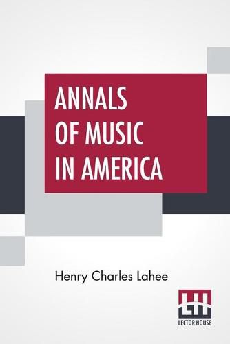 Cover image for Annals Of Music In America: A Chronological Record Of Significant Musical Events, From 1640 To The Present Day, With Comments