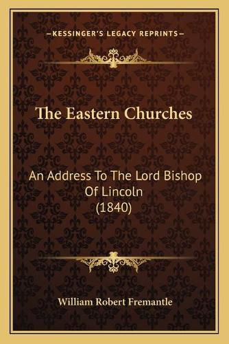 The Eastern Churches: An Address to the Lord Bishop of Lincoln (1840)