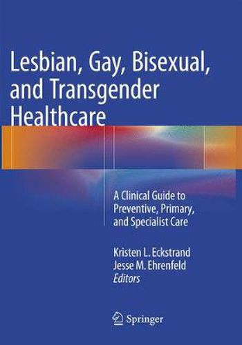 Cover image for Lesbian, Gay, Bisexual, and Transgender Healthcare: A Clinical Guide to Preventive, Primary, and Specialist Care
