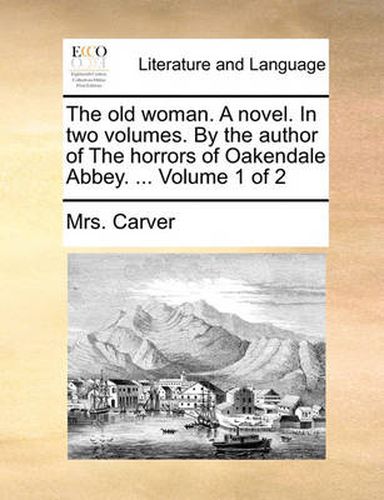 Cover image for The Old Woman. a Novel. in Two Volumes. by the Author of the Horrors of Oakendale Abbey. ... Volume 1 of 2