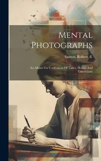 Cover image for Mental Photographs; An Album For Confessions Of Tastes, Habits, And Convictions