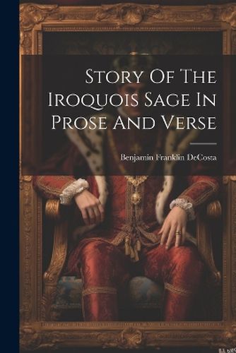 Story Of The Iroquois Sage In Prose And Verse