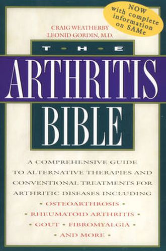 The Arthritis Bible: A Comprehensive Guide to Alternative Therapies and Conventional Treatments for Arthritic Diseases Including Osteoarthritis