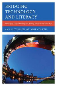 Cover image for Bridging Technology and Literacy: Developing Digital Reading and Writing Practices in Grades K-6