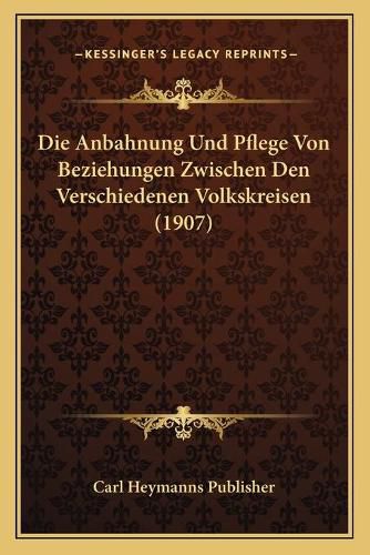 Cover image for Die Anbahnung Und Pflege Von Beziehungen Zwischen Den Verschiedenen Volkskreisen (1907)