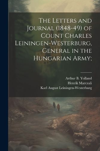 Cover image for The Letters and Journal (1848-49) of Count Charles Leiningen-Westerburg, General in the Hungarian Army;