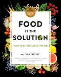Cover image for Food Is the Solution: What to Eat to Save the World - 80+ Recipes for a Greener Planet and a Healthier You