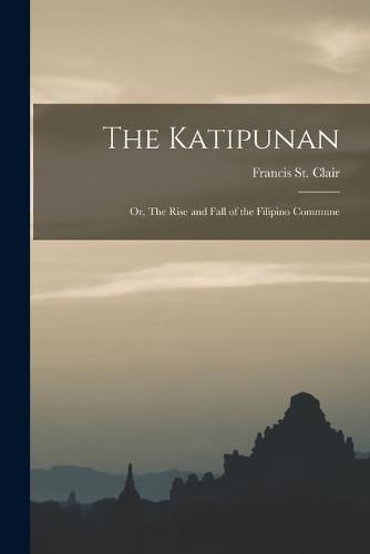 Cover image for The Katipunan; or, The Rise and Fall of the Filipino Commune