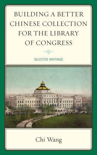 Cover image for Building a Better Chinese Collection for the Library of Congress: Selected Writings