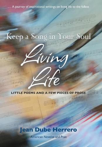 Cover image for Keep a Song in Your Soul Living Life: Little Poems and a Few Pieces of Prose