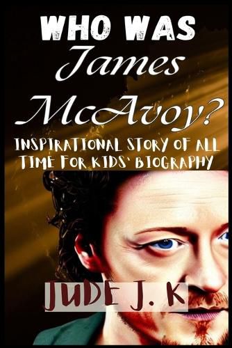 WHO WAS James McAvoy? INSPIRATIONAL STORY OF ALL TIME FOR KIDS' BIOGRAPHY