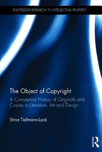 Cover image for The Object of Copyright: A Conceptual History of Originals and Copies in Literature, Art and Design