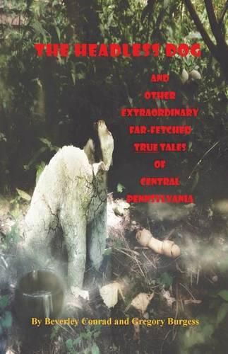 Cover image for The Headless Dog: and Other Extraordinary Far-Fetched True Tales of Central Pennsylvania