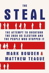 Cover image for The Steal: The Attempt to Overturn the 2020 US Election and the People Who Stopped It