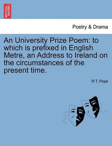 Cover image for An University Prize Poem: To Which Is Prefixed in English Metre, an Address to Ireland on the Circumstances of the Present Time.